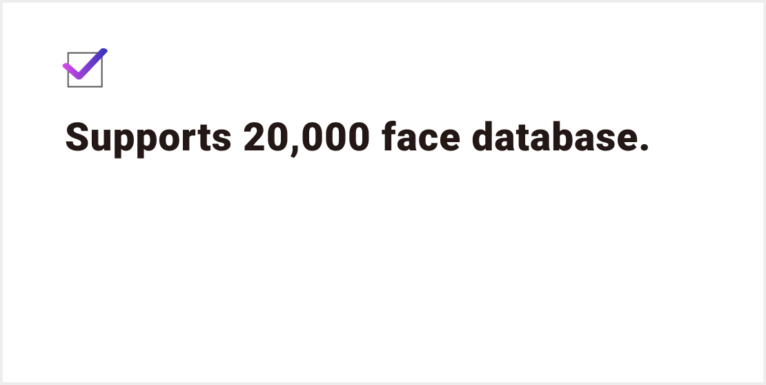 Supports 20,000 face database.